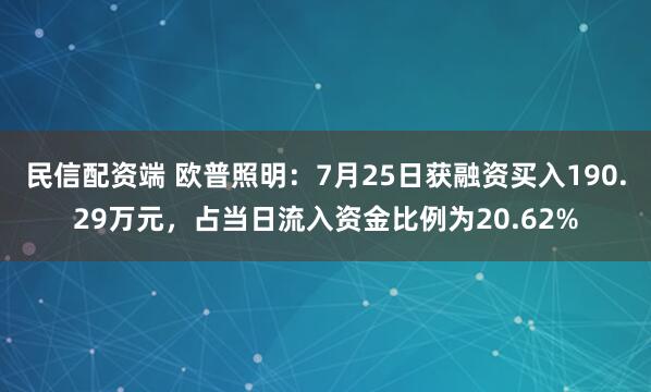 民信配资端 欧普照明：7月25日获融资买入190.29万元，占当日流入资金比例为20.62%