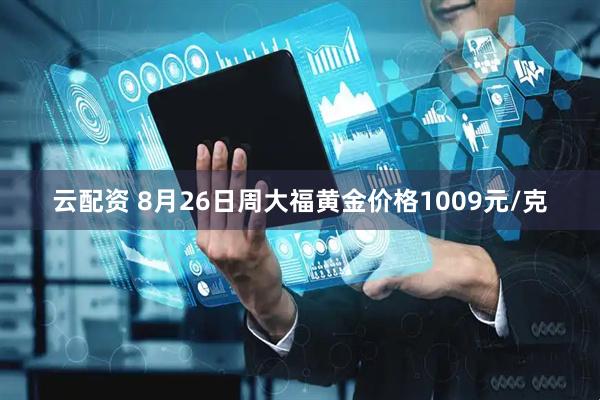 云配资 8月26日周大福黄金价格1009元/克